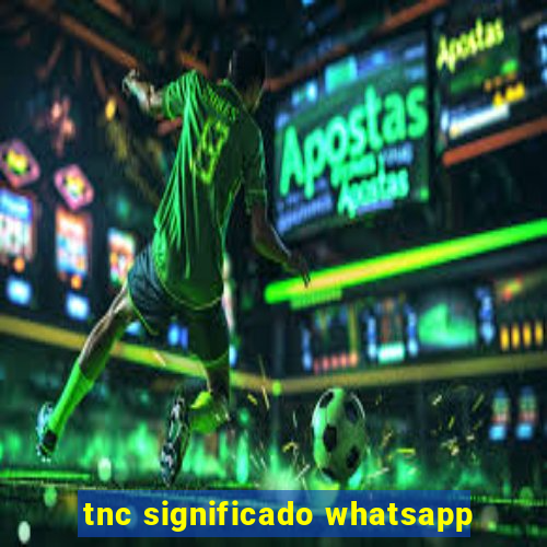 tnc significado whatsapp